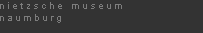 n i e t z s c h e   m u s e u m
n a u m b u r g